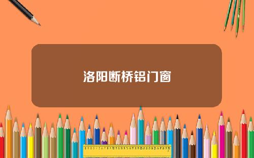洛阳断桥铝门窗