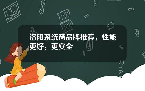 洛阳系统窗品牌推荐，性能更好，更安全