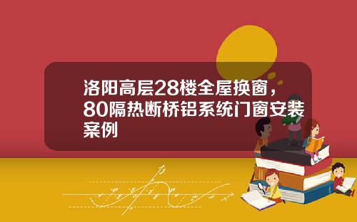 洛阳高层28楼全屋换窗，80隔热断桥铝系统门窗安装案例