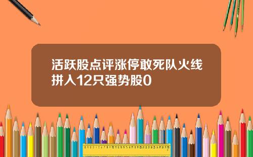 活跃股点评涨停敢死队火线拼入12只强势股0