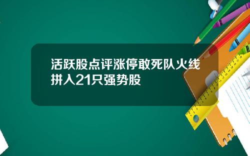 活跃股点评涨停敢死队火线拼入21只强势股