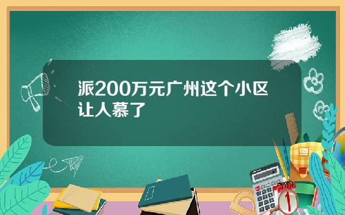派200万元广州这个小区让人慕了