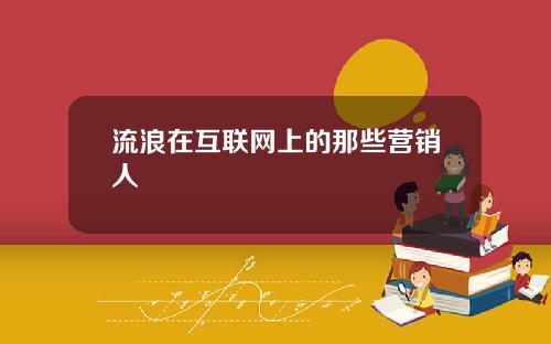 流浪在互联网上的那些营销人