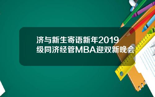 济与新生寄语新年2019级同济经管MBA迎双新晚会