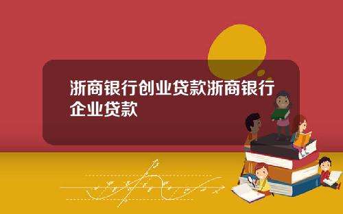 浙商银行创业贷款浙商银行企业贷款