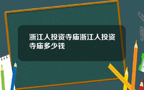 浙江人投资寺庙浙江人投资寺庙多少钱