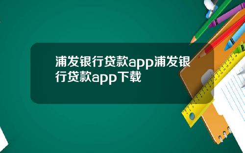 浦发银行贷款app浦发银行贷款app下载