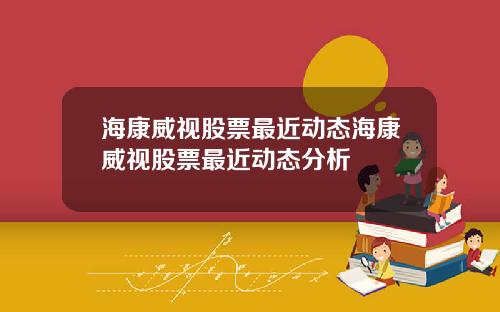 海康威视股票最近动态海康威视股票最近动态分析