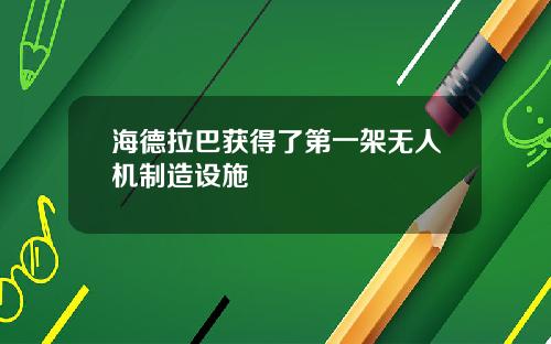 海德拉巴获得了第一架无人机制造设施
