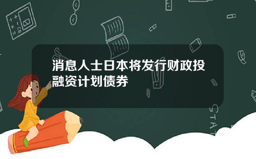 消息人士日本将发行财政投融资计划债券