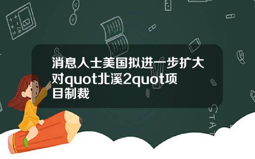 消息人士美国拟进一步扩大对quot北溪2quot项目制裁