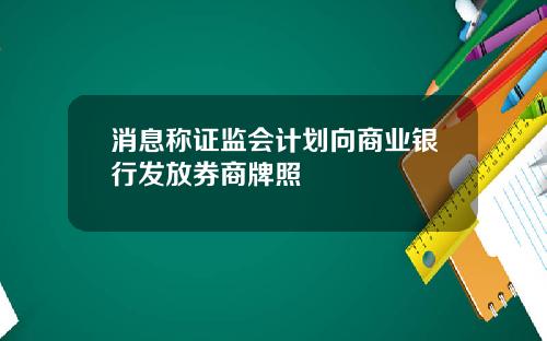 消息称证监会计划向商业银行发放券商牌照