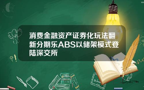 消费金融资产证券化玩法翻新分期乐ABS以储架模式登陆深交所