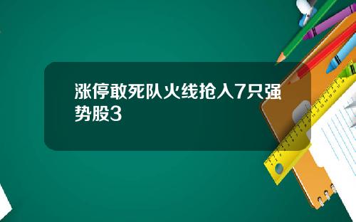 涨停敢死队火线抢入7只强势股3