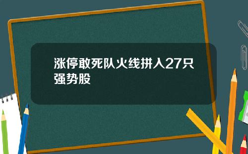 涨停敢死队火线拼入27只强势股