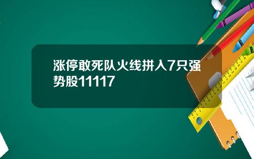涨停敢死队火线拼入7只强势股11117