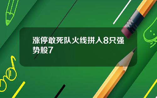 涨停敢死队火线拼入8只强势股7