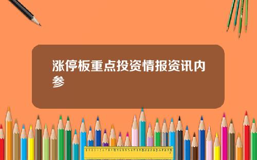 涨停板重点投资情报资讯内参