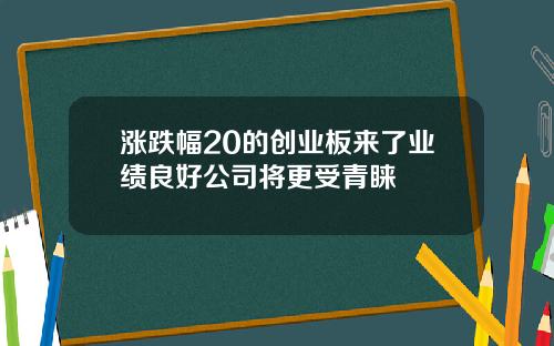 涨跌幅20的创业板来了业绩良好公司将更受青睐