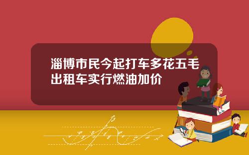 淄博市民今起打车多花五毛出租车实行燃油加价