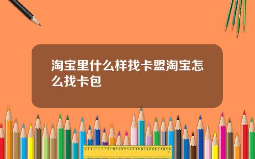 淘宝里什么样找卡盟淘宝怎么找卡包