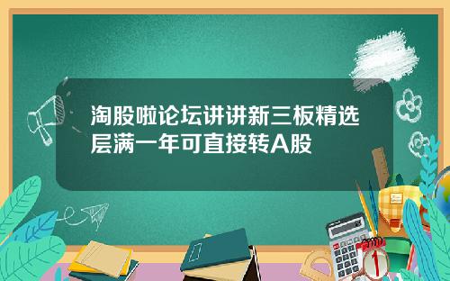 淘股啦论坛讲讲新三板精选层满一年可直接转A股