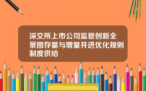 深交所上市公司监管创新全景图存量与增量并进优化规则制度供给