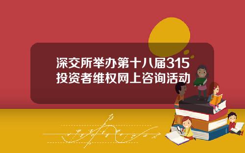 深交所举办第十八届315投资者维权网上咨询活动