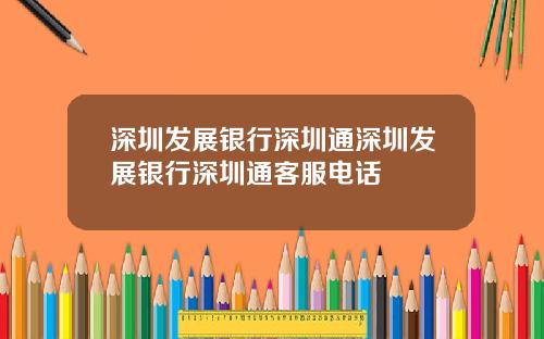 深圳发展银行深圳通深圳发展银行深圳通客服电话