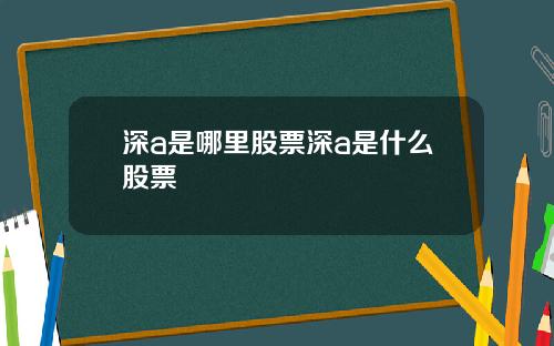 深a是哪里股票深a是什么股票