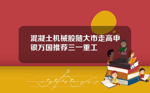 混凝土机械股随大市走高申银万国推荐三一重工