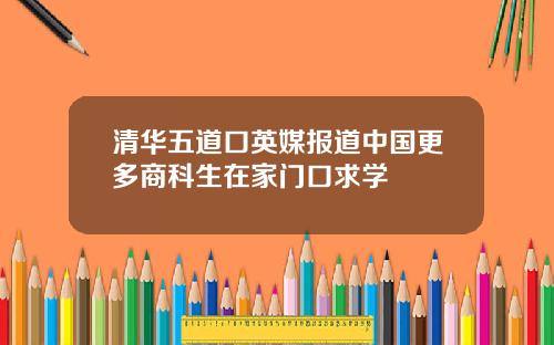 清华五道口英媒报道中国更多商科生在家门口求学
