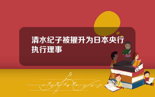 清水纪子被擢升为日本央行执行理事
