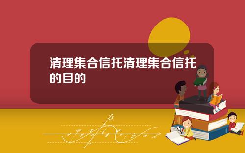 清理集合信托清理集合信托的目的