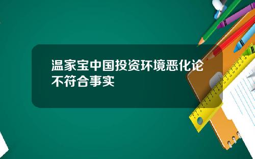 温家宝中国投资环境恶化论不符合事实