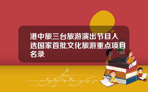 港中旅三台旅游演出节目入选国家首批文化旅游重点项目名录