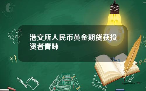 港交所人民币黄金期货获投资者青睐
