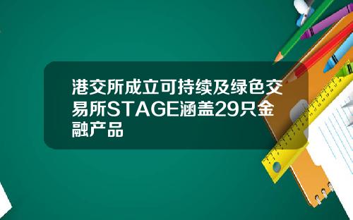 港交所成立可持续及绿色交易所STAGE涵盖29只金融产品