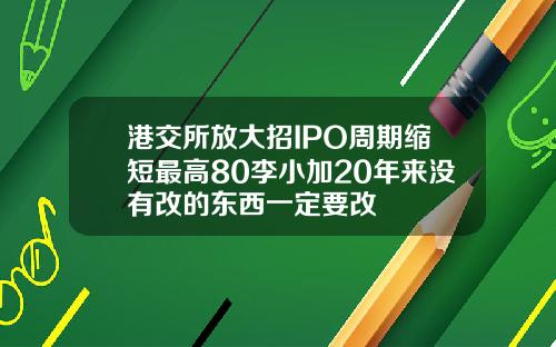 港交所放大招IPO周期缩短最高80李小加20年来没有改的东西一定要改
