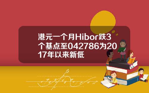 港元一个月Hibor跌3个基点至042786为2017年以来新低
