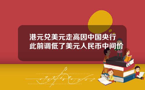 港元兑美元走高因中国央行此前调低了美元人民币中间价