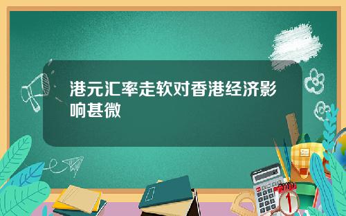 港元汇率走软对香港经济影响甚微