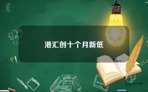 港汇创十个月新低