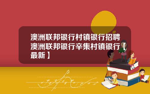 澳洲联邦银行村镇银行招聘澳洲联邦银行辛集村镇银行【最新】