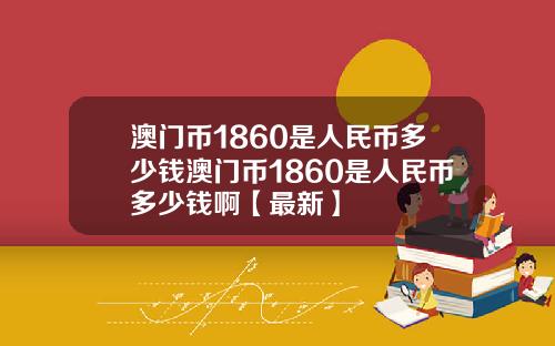 澳门币1860是人民币多少钱澳门币1860是人民币多少钱啊【最新】