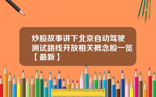 炒股故事讲下北京自动驾驶测试路线开放相关概念股一览【最新】