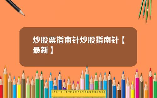 炒股票指南针炒股指南针【最新】
