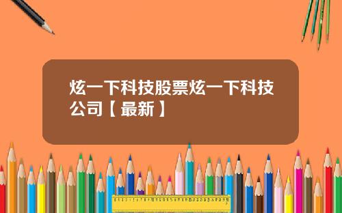 炫一下科技股票炫一下科技公司【最新】
