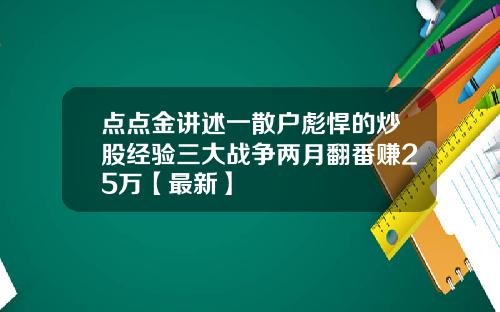 点点金讲述一散户彪悍的炒股经验三大战争两月翻番赚25万【最新】
