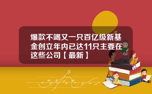 爆款不竭又一只百亿级新基金创立年内已达11只主要在这些公司【最新】